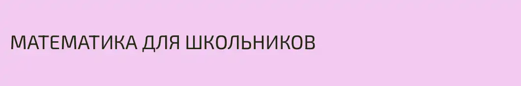 МАТЕМАТИКА ДЛЯ ШКОЛЬНИКОВ